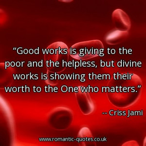 good-works-is-giving-to-the-poor-and-the-helpless-but-divine-works-is ...