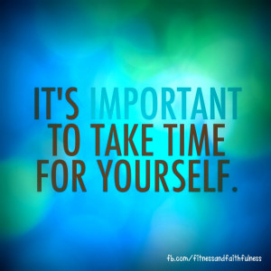 take time for yourself.