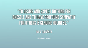 To desire and expect nothing for oneself and to have profound sympathy ...