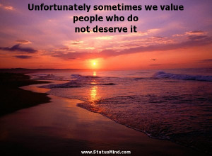 ... we value people who do not deserve it - Wise Quotes - StatusMind.com