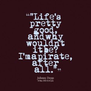 Quotes Picture: life's pretty good, and why wouldnt it be? i'm a ...