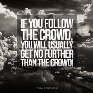 If You Follow The Crowd Life Quote Picture