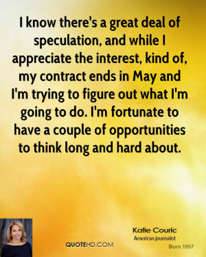 know there's a great deal of speculation, and while I appreciate the ...