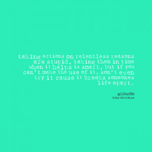 Quotes Picture: taking actions on relentless reasons are stupid ...