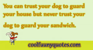 You can trust your dog to guard your house but never trust your dog to ...