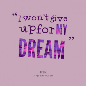 Quotes Picture: i won't give up for my dream