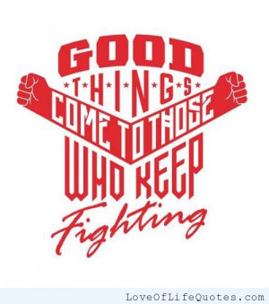 related posts good things come to those who keep fighting good things ...