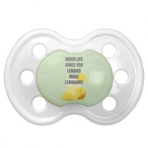 When life gives you lemons, make lemonade quotes pacifiers