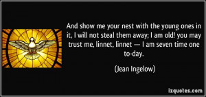 ... me, linnet, linnet — I am seven time one to-day. - Jean Ingelow
