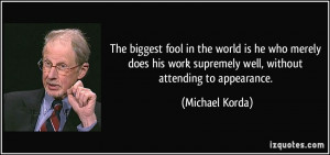 ... work supremely well, without attending to appearance. - Michael Korda