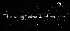 It is at night when I feel most alone.