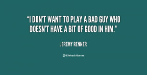 quote-Jeremy-Renner-i-dont-want-to-play-a-bad-102169.png