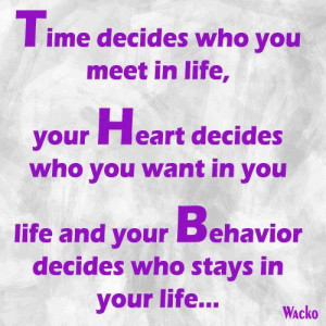 ... Decides Who You Want In You Life And Your Behavior Decides Who Stays