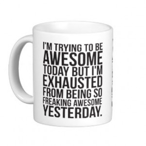 trying to be awesome today but I'm exhausted Mug