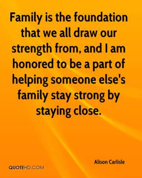 Family is the foundation that we all draw our strength from, and I am ...
