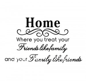 You Treat Your Friends Like Family And Your Family Like Friends Quotes ...