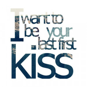 want to be your last first kiss