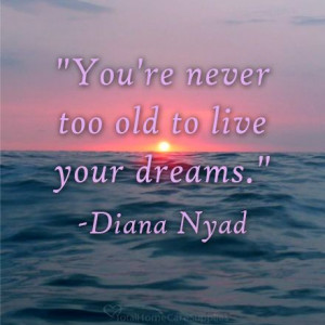 ... re never too old to live your dreams diana nyad # quotes # inpsiration