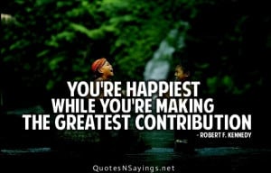 You're happiest while you're making the greatest contribution.