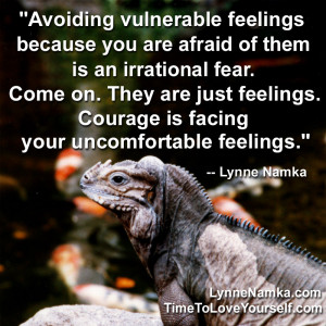 ... are just feelings. Courage is facing your uncomfortable feelings