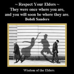 Do you respect your elders? You should...they've experienced more of ...