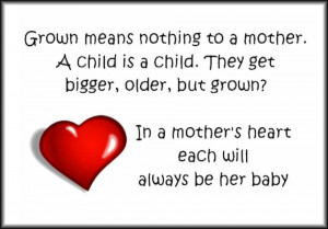 Grown means nothing to a mother. A Child is a child. They get bigger ...