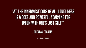 At the innermost core of all loneliness is a deep and powerful ...