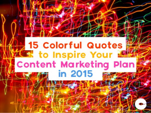 15 Colorful Quotes to Inspire Your Content Marketing Plan in 2015