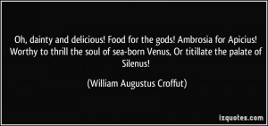 Oh, dainty and delicious! Food for the gods! Ambrosia for Apicius ...