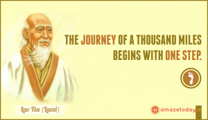 ... of a thousand miles begins with one step.” ~ Lao Tzu / Laozi Quotes