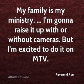 Reverend Run - My family is my ministry, ... I'm gonna raise it up ...