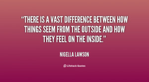 There is a vast difference between how things seem from the outside ...
