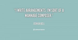 write arrangements. I'm sort of a wannabe composer.”