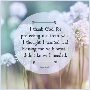 Thank God For Protecting Me From What I Thought I Wanted And ...