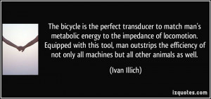 The bicycle is the perfect transducer to match man's metabolic energy ...