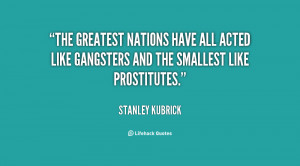 The greatest nations have all acted like gangsters and the smallest ...