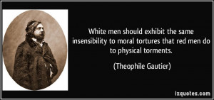 White men should exhibit the same insensibility to moral tortures that ...