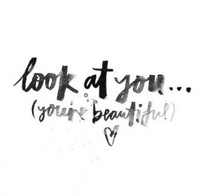 Look at you... you're beautiful