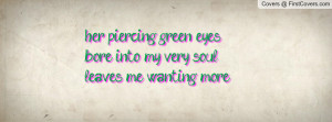 her piercing green eyesbore into my very soulleaves me wanting more ...