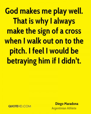 God makes me play well. That is why I always make the sign of a cross ...