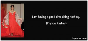 am having a good time doing nothing. - Phylicia Rashad