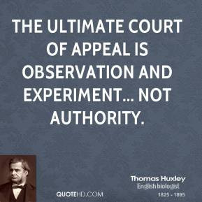 The ultimate court of appeal is observation and experiment... not ...