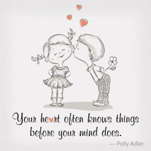 Your heart often knows things before your mind does.
