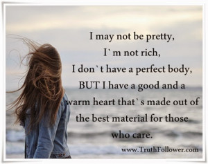 not be pretty, I`m not rich,i don`t have a perfect body,BUT! I have ...