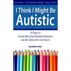 Think I Might Be Autistic: A Guide to Autism Spectrum Disorder