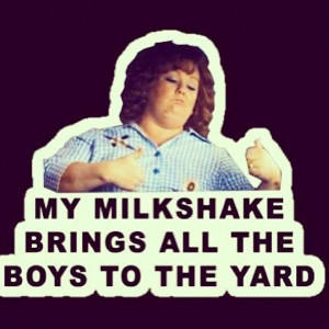 My Milkshake Brings All the Boys to the Yard