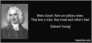 Woes cluster. Rare are solitary woes; They love a train, they tread ...