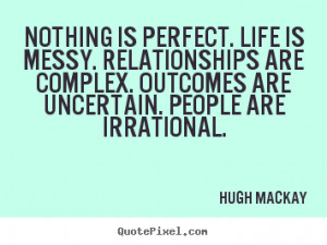 ... life is messy. relationships are complex... Hugh Mackay life sayings
