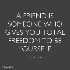 ... Someone Who Gives You Total Freedom To Be Yourself. – Jim Morrison