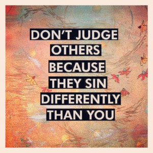 don t judge others because they sin differently than you